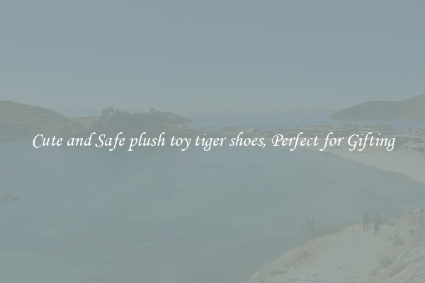 Cute and Safe plush toy tiger shoes, Perfect for Gifting