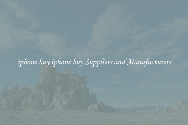 iphone buy iphone buy Suppliers and Manufacturers