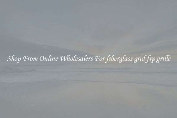 Shop From Online Wholesalers For fiberglass grid frp grille