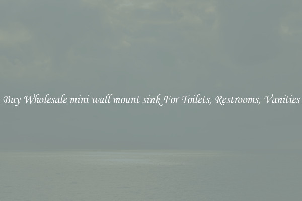 Buy Wholesale mini wall mount sink For Toilets, Restrooms, Vanities