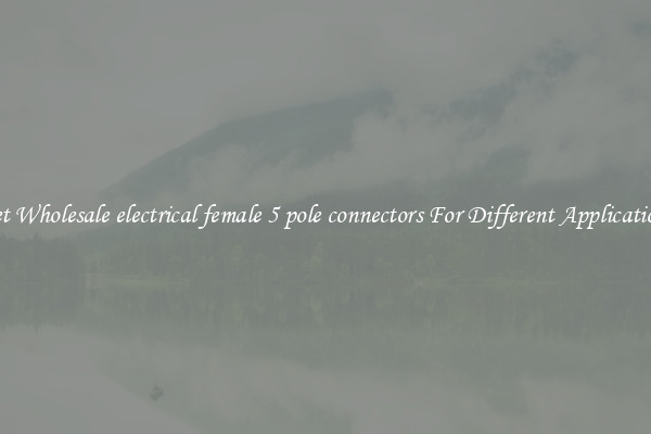 Get Wholesale electrical female 5 pole connectors For Different Applications