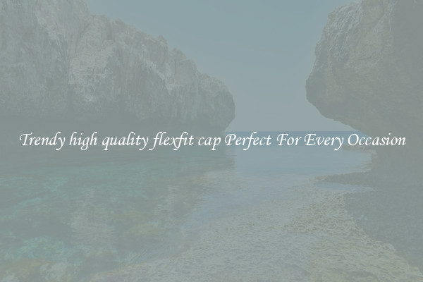 Trendy high quality flexfit cap Perfect For Every Occasion