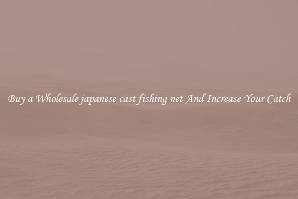 Buy a Wholesale japanese cast fishing net And Increase Your Catch
