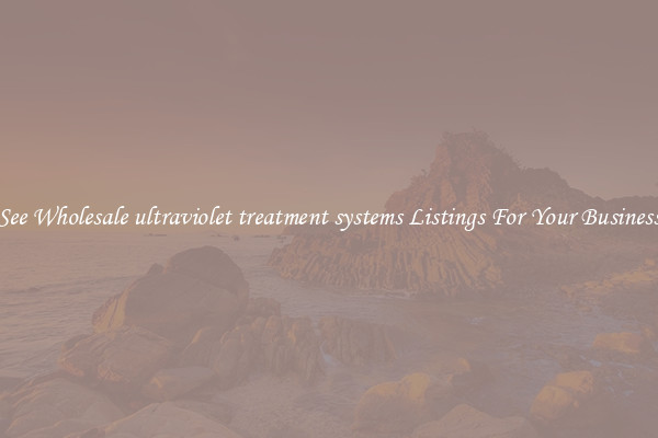 See Wholesale ultraviolet treatment systems Listings For Your Business