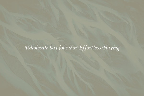Wholesale box jobs For Effortless Playing