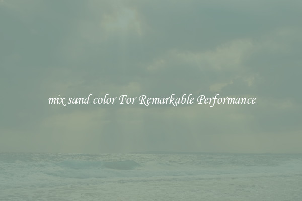 mix sand color For Remarkable Performance