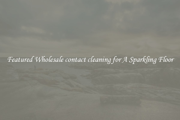 Featured Wholesale contact cleaning for A Sparkling Floor