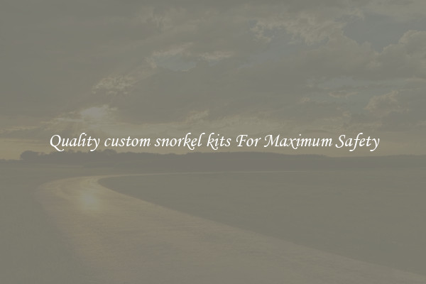 Quality custom snorkel kits For Maximum Safety