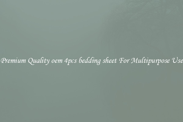 Premium Quality oem 4pcs bedding sheet For Multipurpose Use