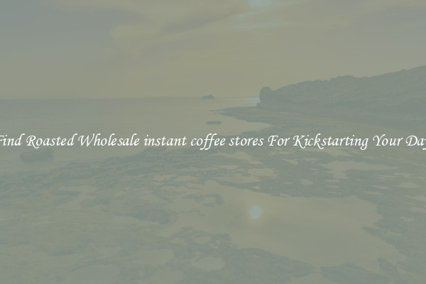 Find Roasted Wholesale instant coffee stores For Kickstarting Your Day 