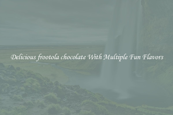 Delicious frootola chocolate With Multiple Fun Flavors