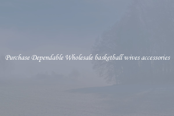 Purchase Dependable Wholesale basketball wives accessories