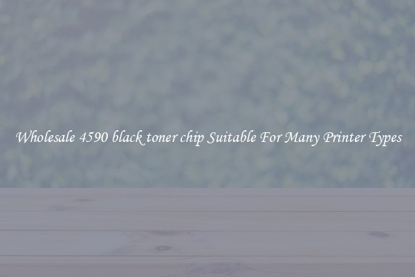 Wholesale 4590 black toner chip Suitable For Many Printer Types