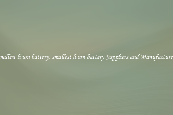 smallest li ion battery, smallest li ion battery Suppliers and Manufacturers