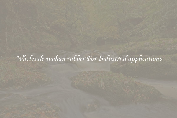 Wholesale wuhan rubber For Industrial applications