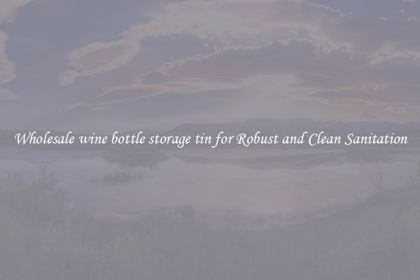 Wholesale wine bottle storage tin for Robust and Clean Sanitation
