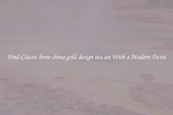 Find Classic bone china gold design tea set With a Modern Twist