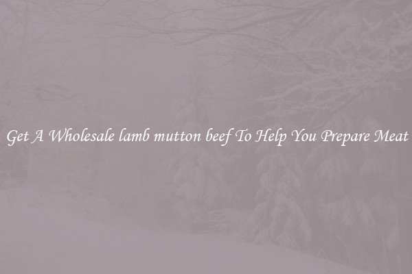 Get A Wholesale lamb mutton beef To Help You Prepare Meat