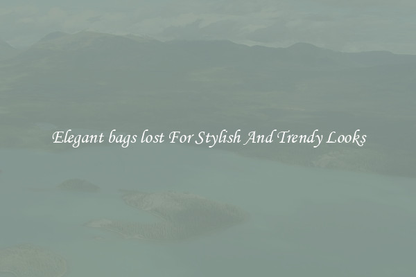 Elegant bags lost For Stylish And Trendy Looks