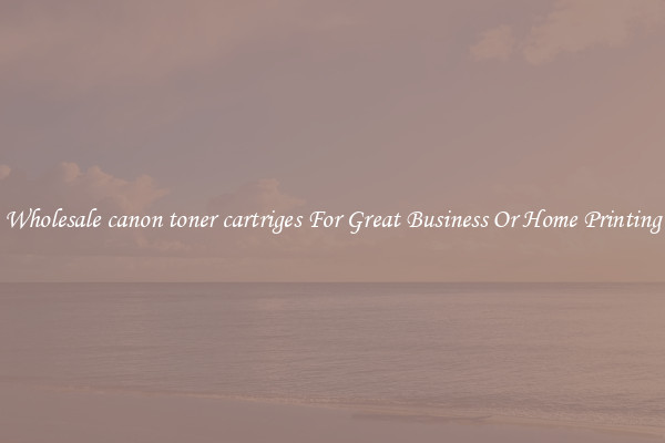 Wholesale canon toner cartriges For Great Business Or Home Printing