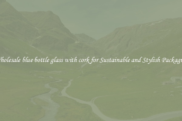 Wholesale blue bottle glass with cork for Sustainable and Stylish Packaging