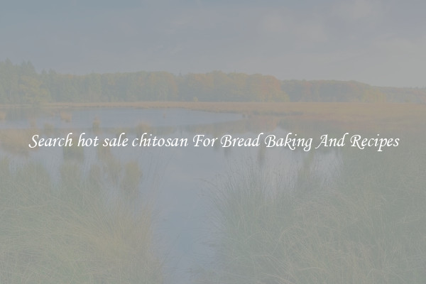 Search hot sale chitosan For Bread Baking And Recipes