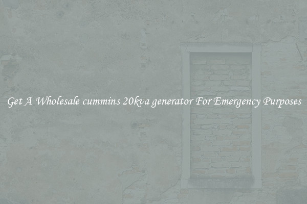 Get A Wholesale cummins 20kva generator For Emergency Purposes