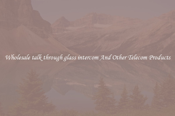 Wholesale talk through glass intercom And Other Telecom Products