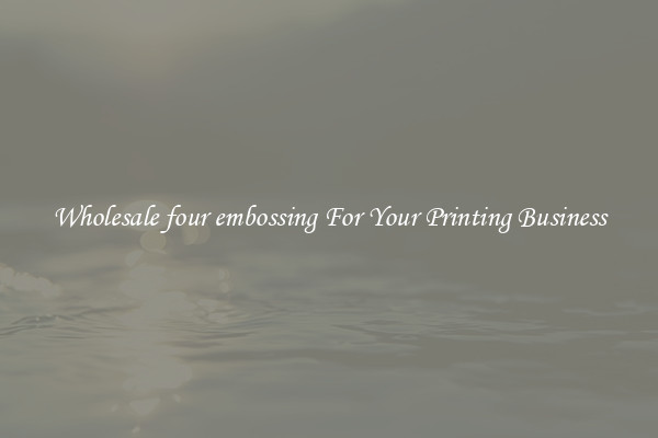 Wholesale four embossing For Your Printing Business