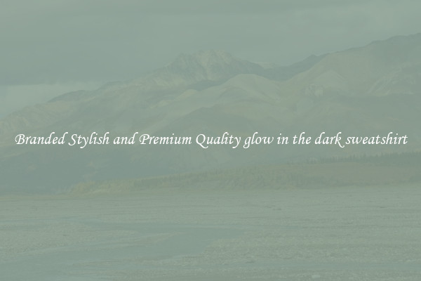 Branded Stylish and Premium Quality glow in the dark sweatshirt