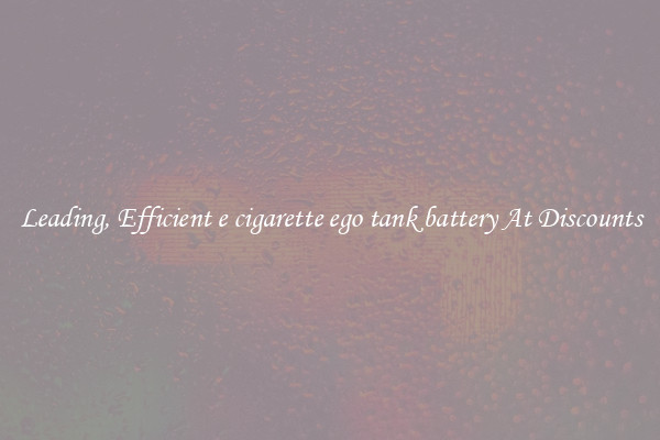 Leading, Efficient e cigarette ego tank battery At Discounts