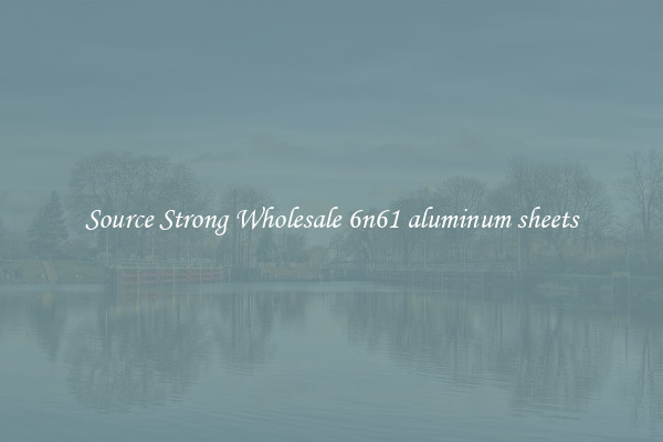 Source Strong Wholesale 6n61 aluminum sheets