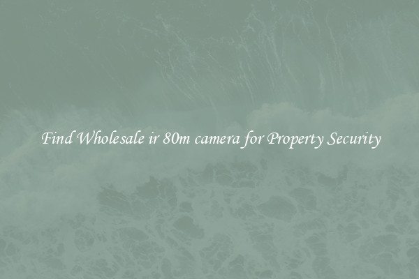 Find Wholesale ir 80m camera for Property Security