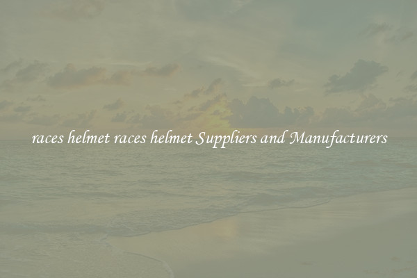 races helmet races helmet Suppliers and Manufacturers